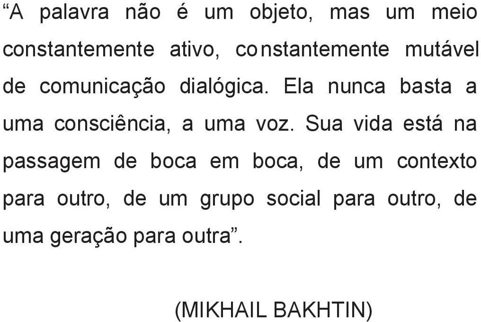 Ela nunca basta a uma consciência, a uma voz.