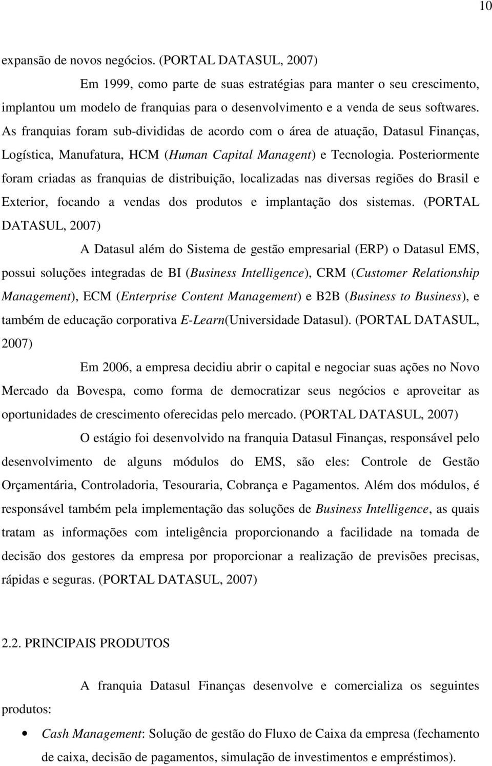 As franquias foram sub-divididas de acordo com o área de atuação, Datasul Finanças, Logística, Manufatura, HCM (Human Capital Managent) e Tecnologia.