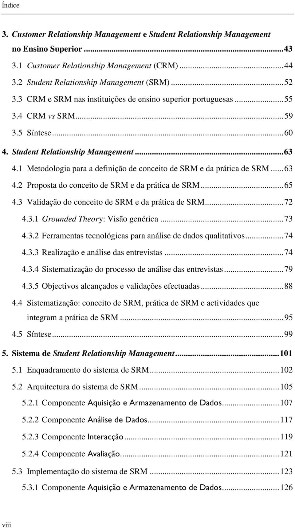 1 Metodologia para a definição de conceito de SRM e da prática de SRM...63 4.2 Proposta do conceito de SRM e da prática de SRM...65 4.3 Validação do conceito de SRM e da prática de SRM...72 4.3.1 Grounded Theory: Visão genérica.