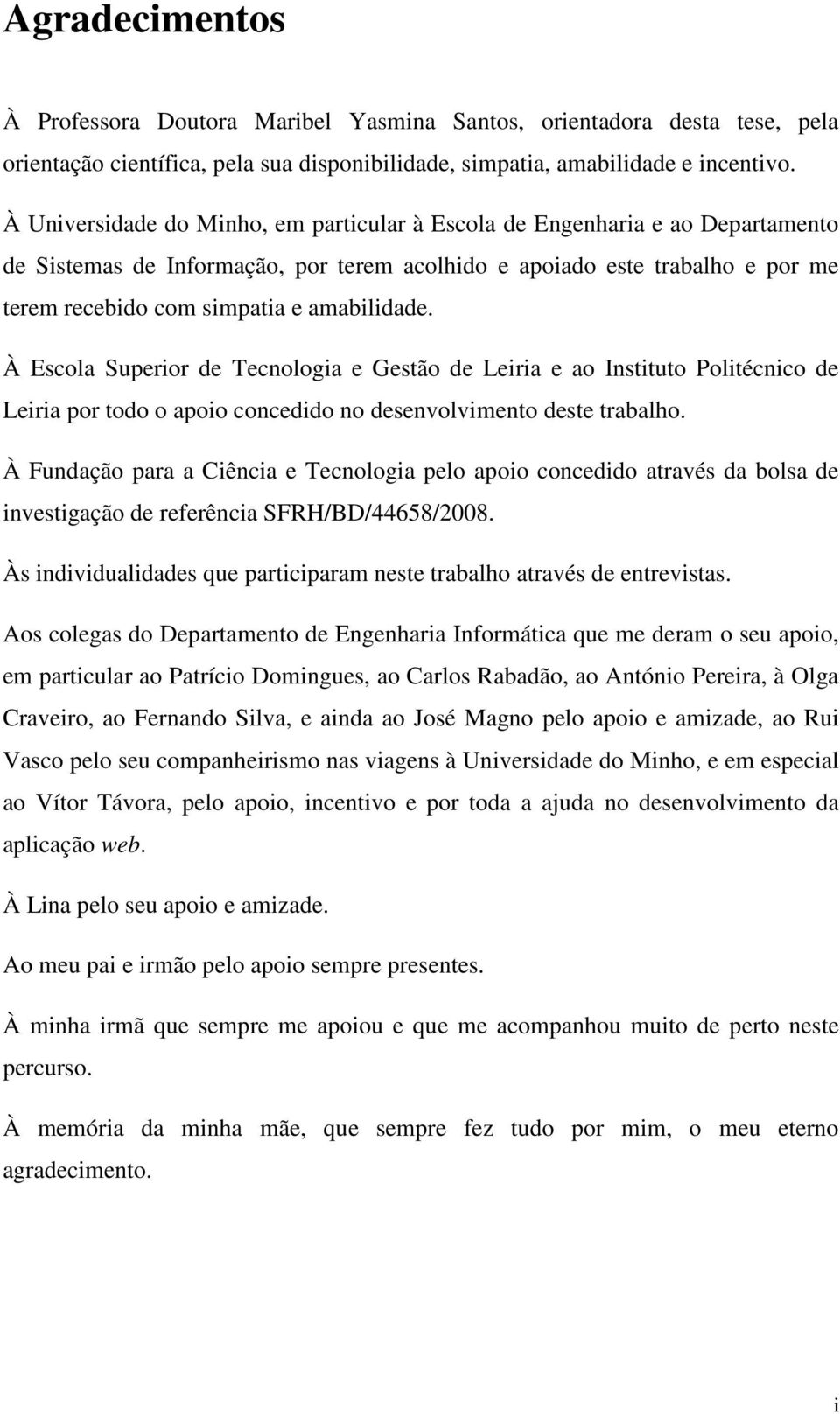 amabilidade. À Escola Superior de Tecnologia e Gestão de Leiria e ao Instituto Politécnico de Leiria por todo o apoio concedido no desenvolvimento deste trabalho.