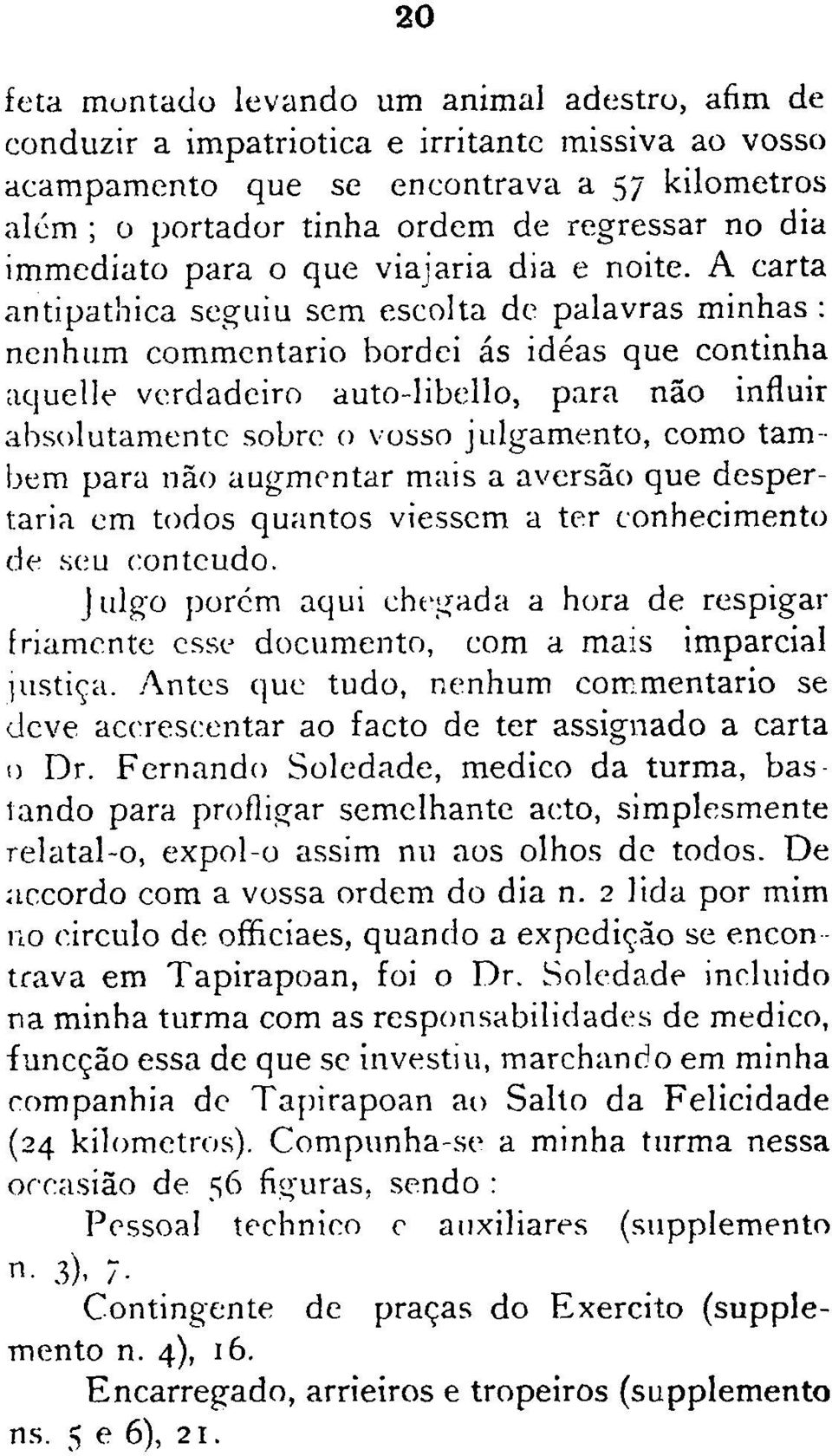 A carta antipathica sq;uiu sem escolta de palavras minhas: nenhum commcntario bordei ás idéas que continha aquelje verdadeiro auto-libella, para não influir absolutamente sobre o vosso julgamento,