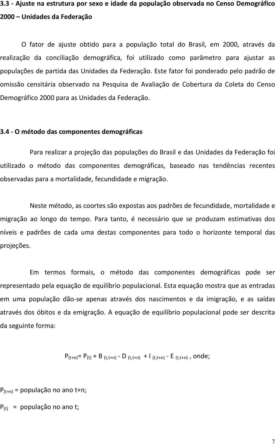 Este fator foi ponderado pelo padrão de omissão censitária observado na Pesquisa de Avaliação de Cobertura da Coleta do Censo Demográfico 2000 para as Unidades da Federação. 3.