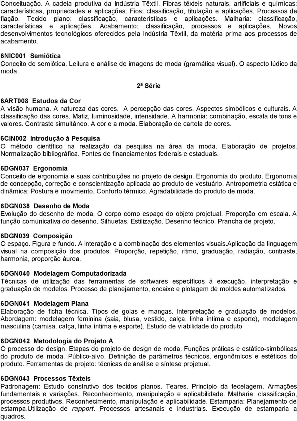 Novos desenvolvimentos tecnológicos oferecidos pela Indústria Têxtil, da matéria prima aos processos de acabamento. 6NIC001 Semiótica Conceito de semiótica.