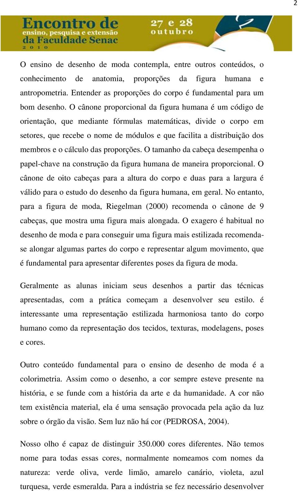 O cânone proporcional da figura humana é um código de orientação, que mediante fórmulas matemáticas, divide o corpo em setores, que recebe o nome de módulos e que facilita a distribuição dos membros