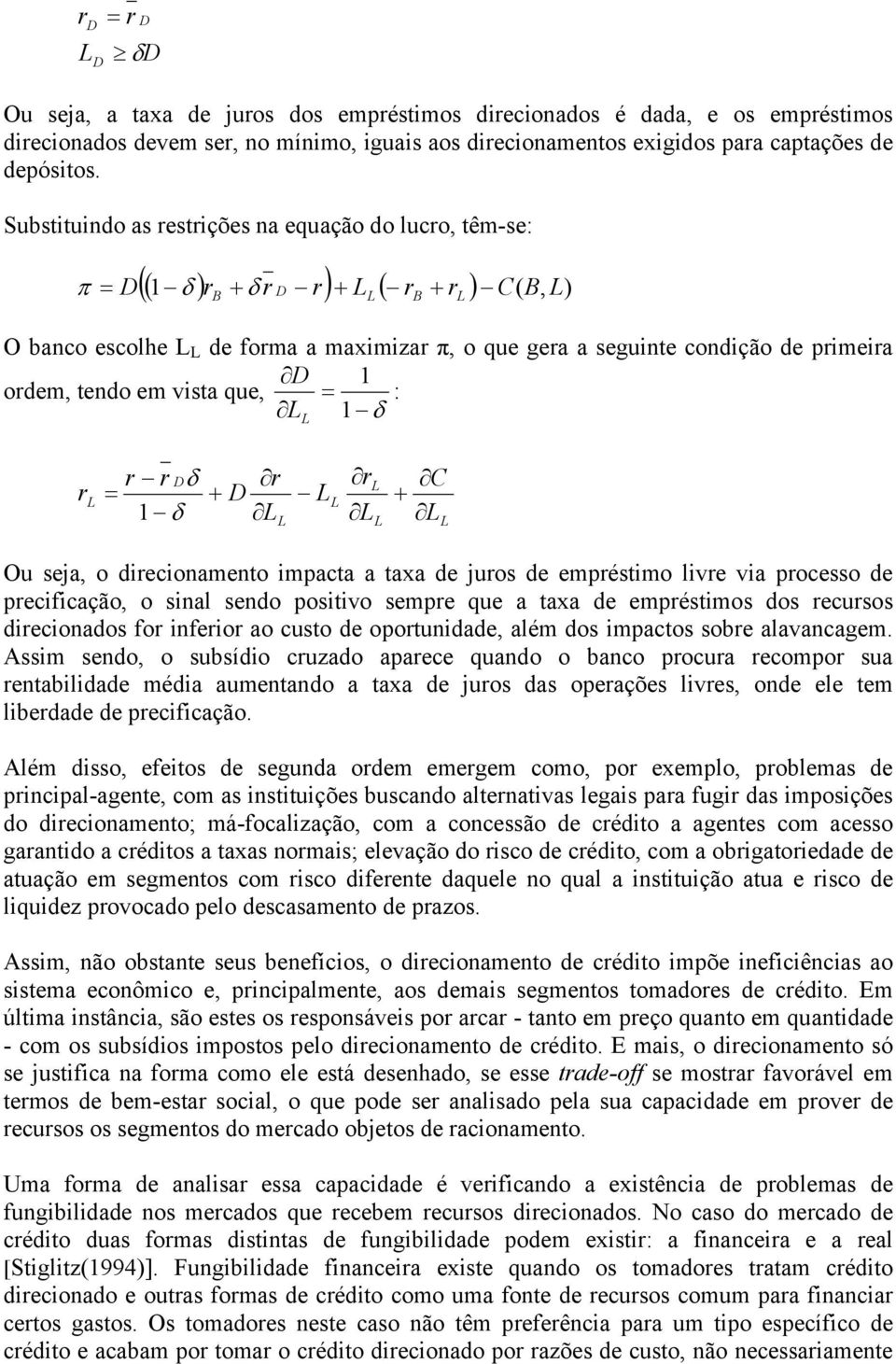 ordem, tendo em vista que, = 1 δ : r r r Dδ r = + D 1 δ r C + Ou seja, o direcionamento impacta a taxa de juros de empréstimo livre via processo de precificação, o sinal sendo positivo sempre que a