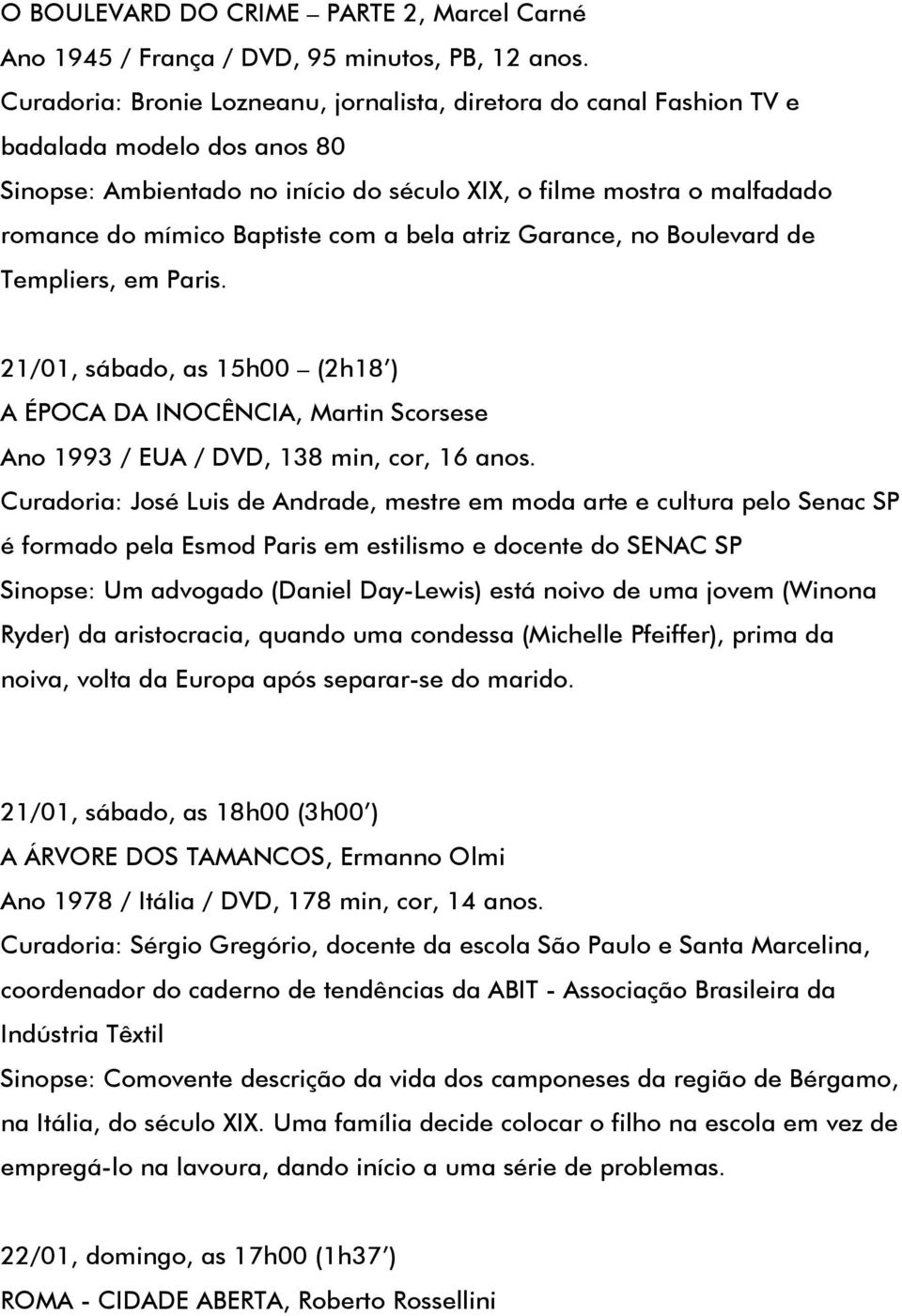 com a bela atriz Garance, no Boulevard de Templiers, em Paris. 21/01, sábado, as 15h00 (2h18 ) A ÉPOCA DA INOCÊNCIA, Martin Scorsese Ano 1993 / EUA / DVD, 138 min, cor, 16 anos.