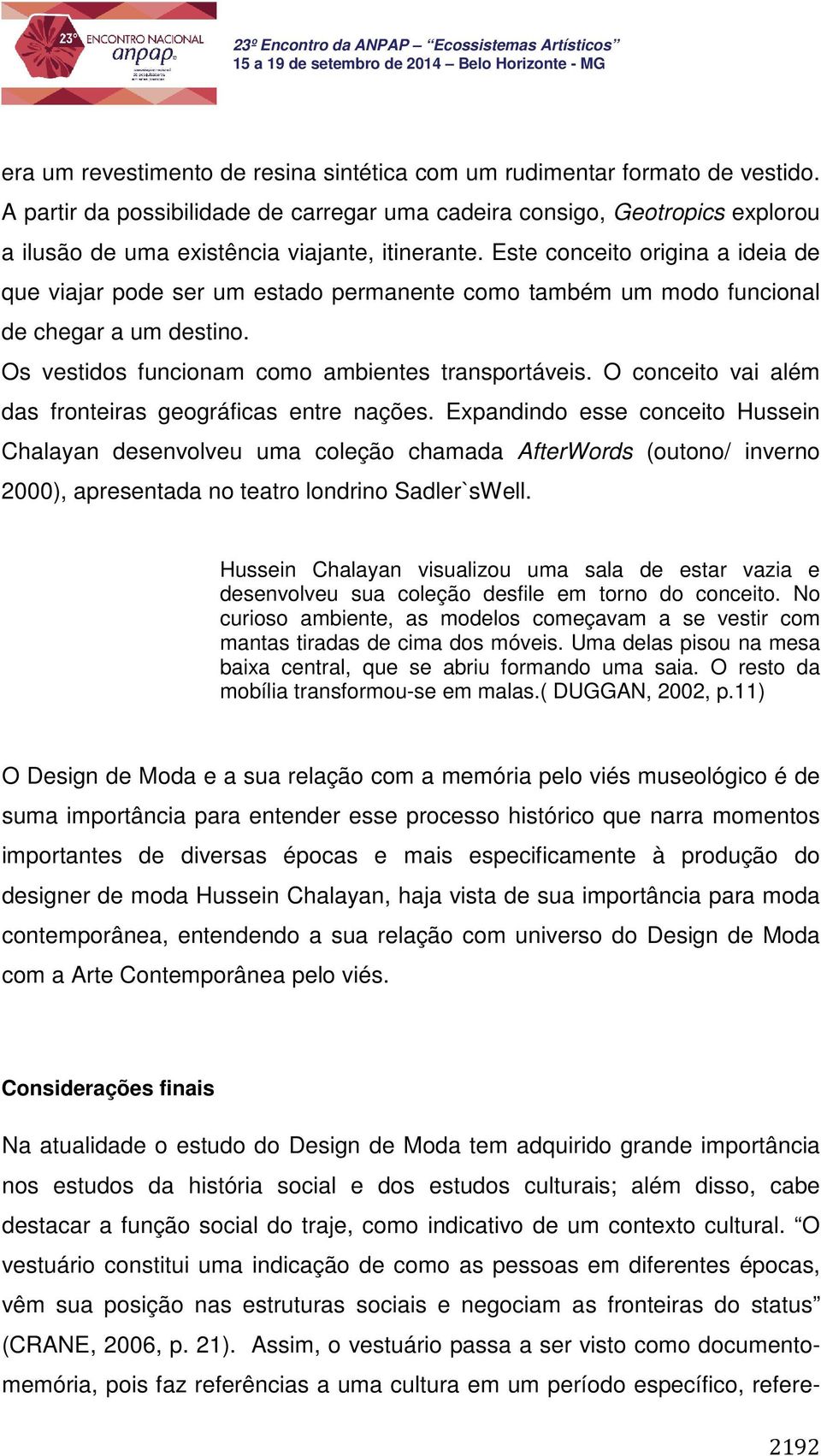 Este conceito origina a ideia de que viajar pode ser um estado permanente como também um modo funcional de chegar a um destino. Os vestidos funcionam como ambientes transportáveis.