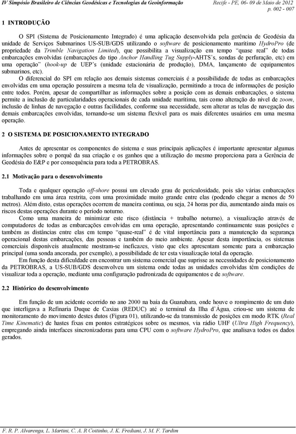 Handling Tug Supply-AHTS s, sondas de perfuração, etc) em uma operação (hook-up de UEP s (unidade estacionária de produção), DMA, lançamento de equipamentos submarinos, etc).