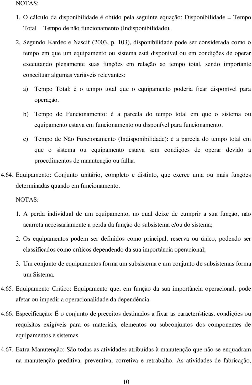 importante conceituar algumas variáveis relevantes: a) Tempo Total: é o tempo total que o equipamento poderia ficar disponível para operação.