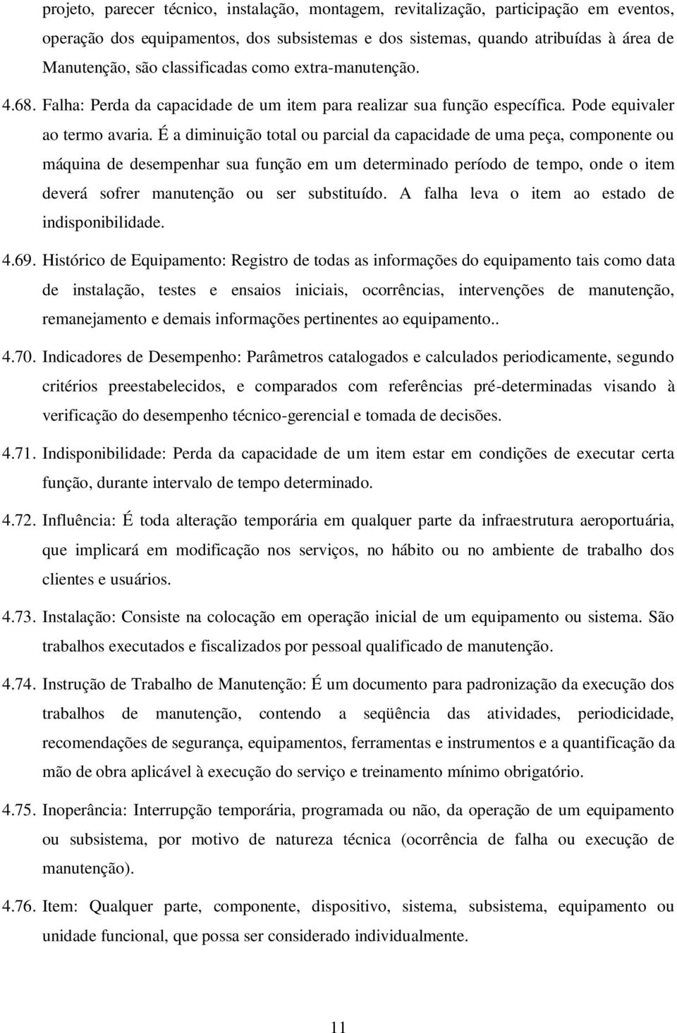 É a diminuição total ou parcial da capacidade de uma peça, componente ou máquina de desempenhar sua função em um determinado período de tempo, onde o item deverá sofrer manutenção ou ser substituído.