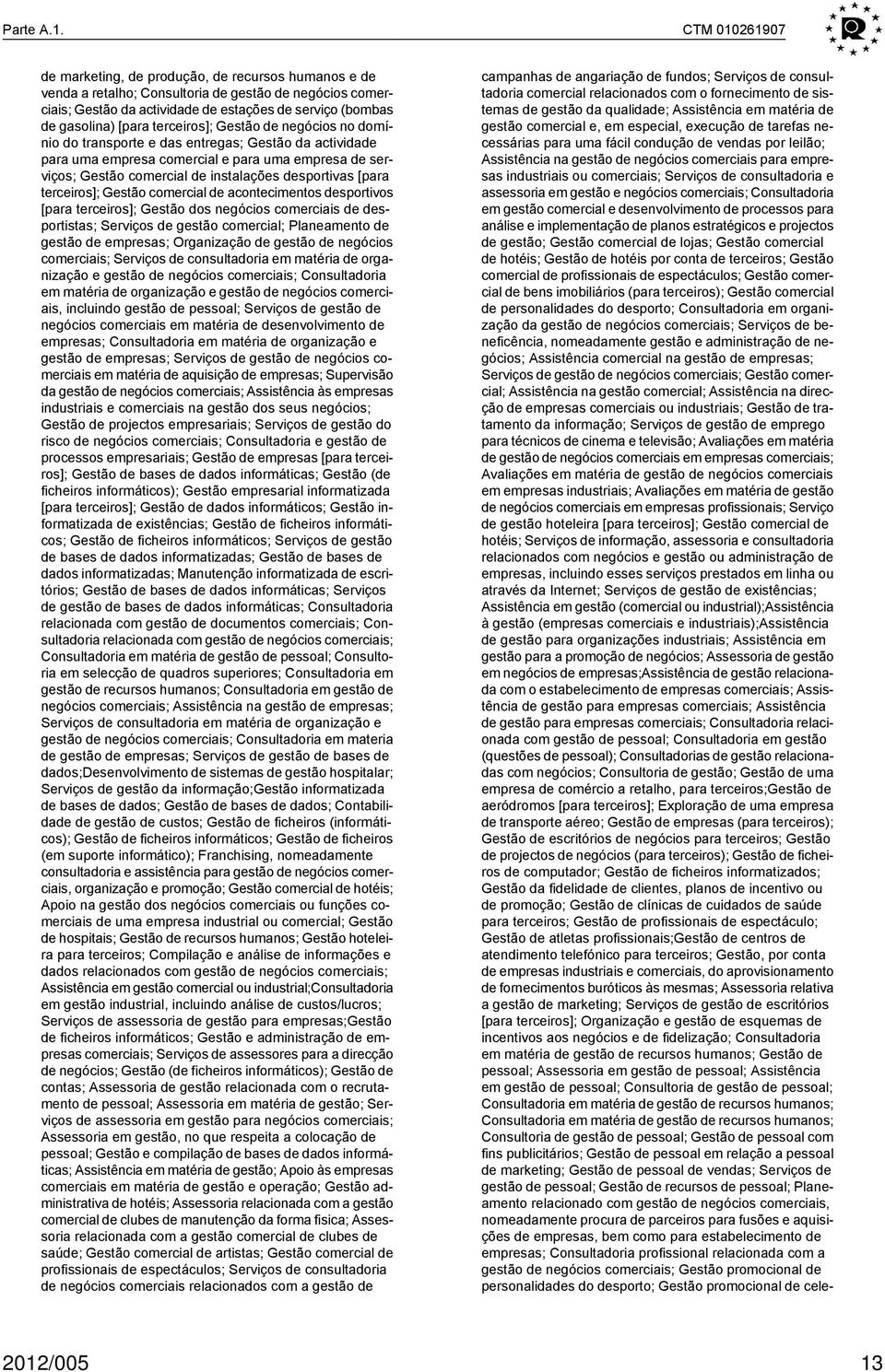 terceiros]; Gestão de negócios no domínio do transporte e das entregas; Gestão da actividade para uma empresa comercial e para uma empresa de serviços; Gestão comercial de instalações desportivas