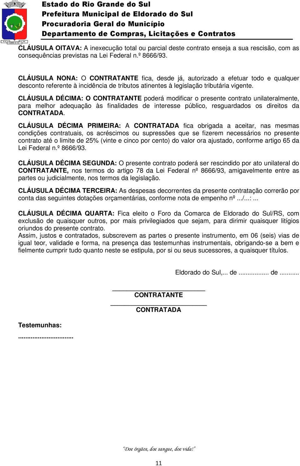 CLÁUSULA DÉCIMA: O CONTRATANTE poderá modificar o presente contrato unilateralmente, para melhor adequação às finalidades de interesse público, resguardados os direitos da CONTRATADA.