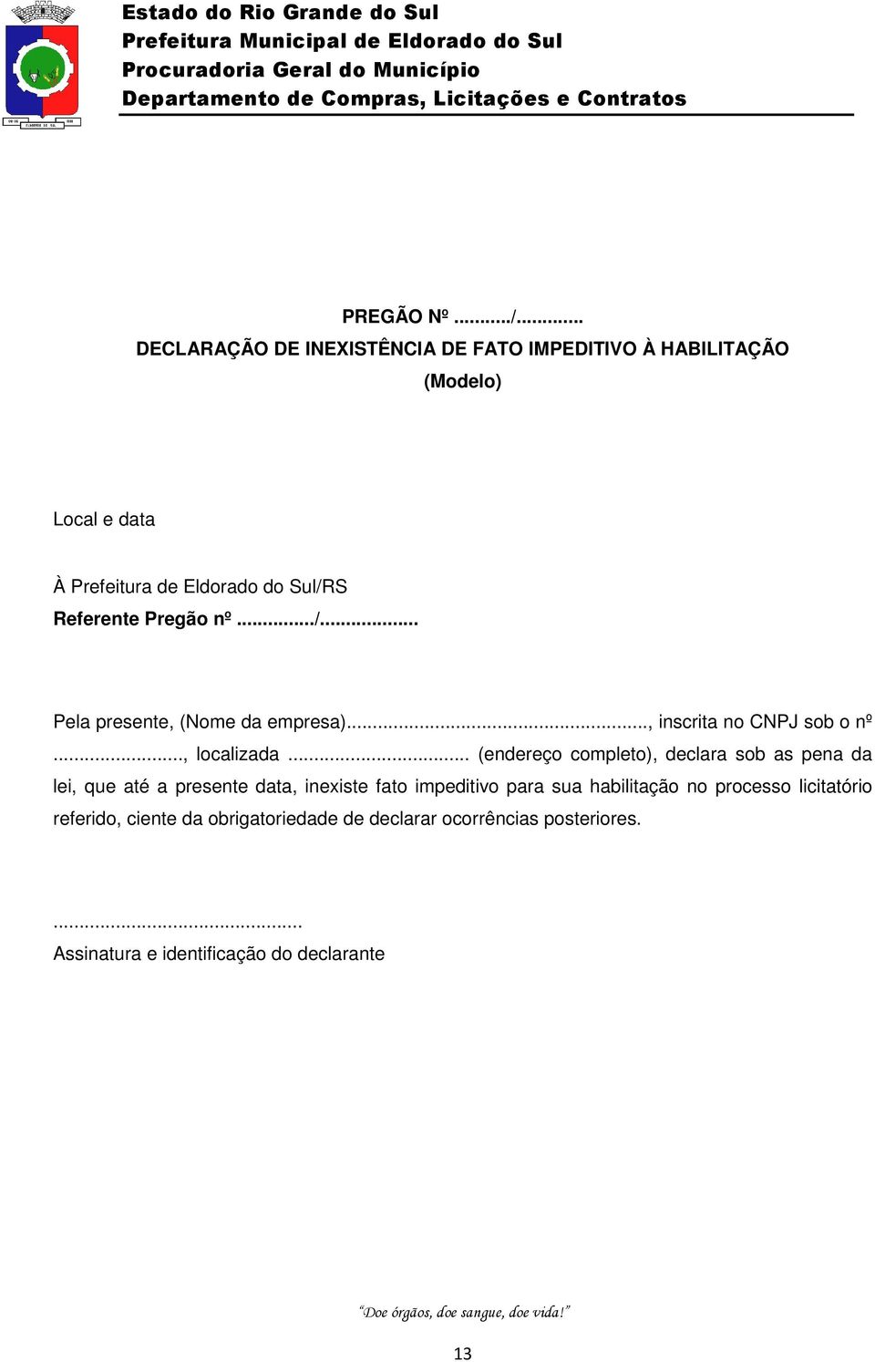 Referente Pregão nº.../... Pela presente, (Nome da empresa)..., inscrita no CNPJ sob o nº..., localizada.