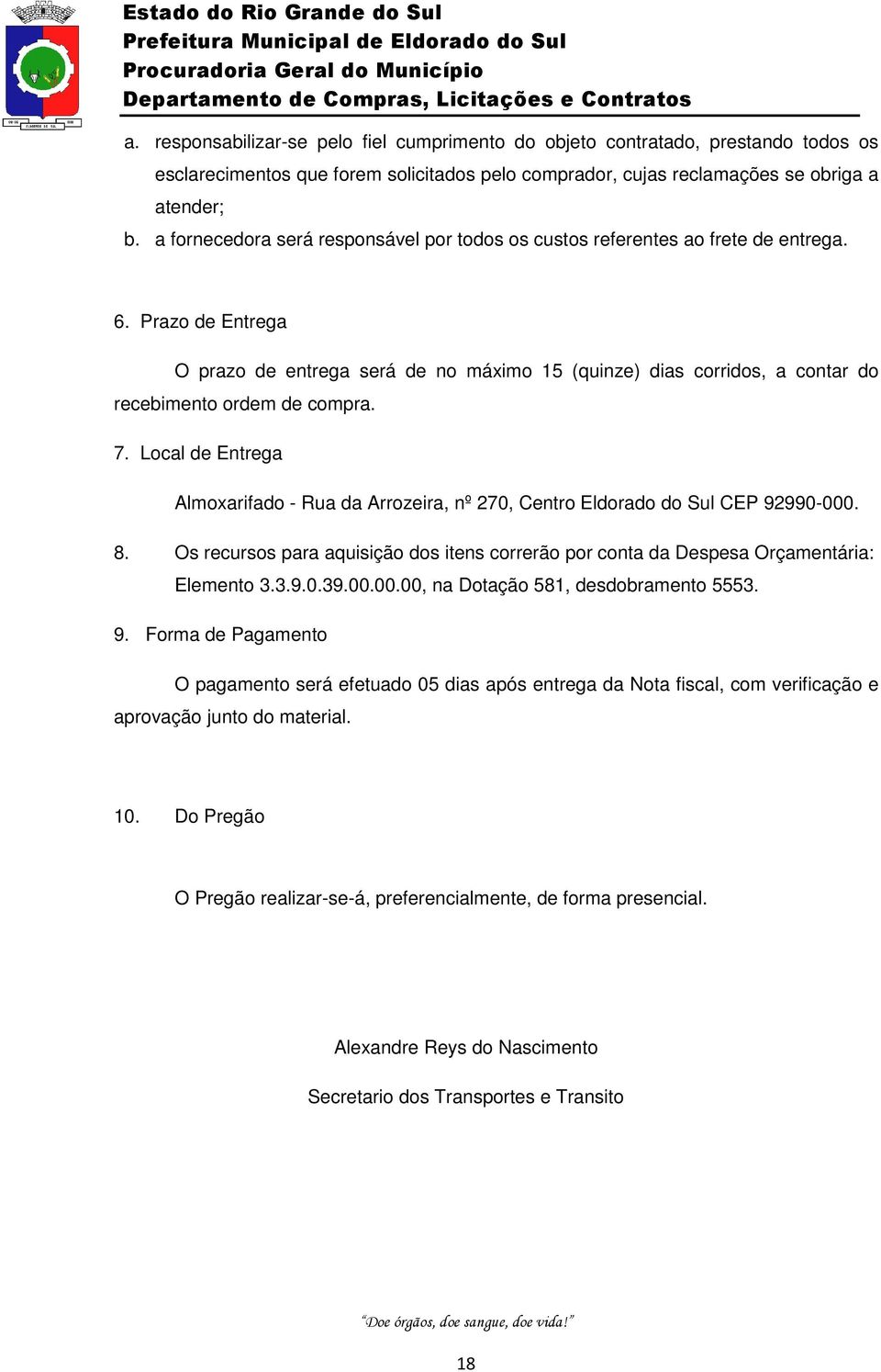 Prazo de Entrega O prazo de entrega será de no máximo 15 (quinze) dias corridos, a contar do recebimento ordem de compra. 7.