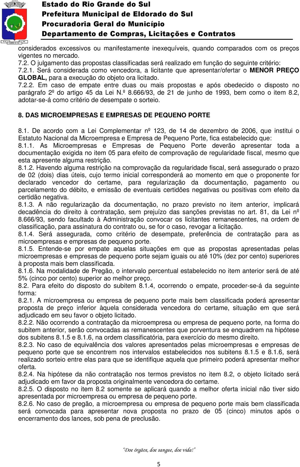 Será considerada como vencedora, a licitante que apresentar/ofertar o MENOR PREÇO GLOBAL, para a execução do objeto ora licitado. 7.2.