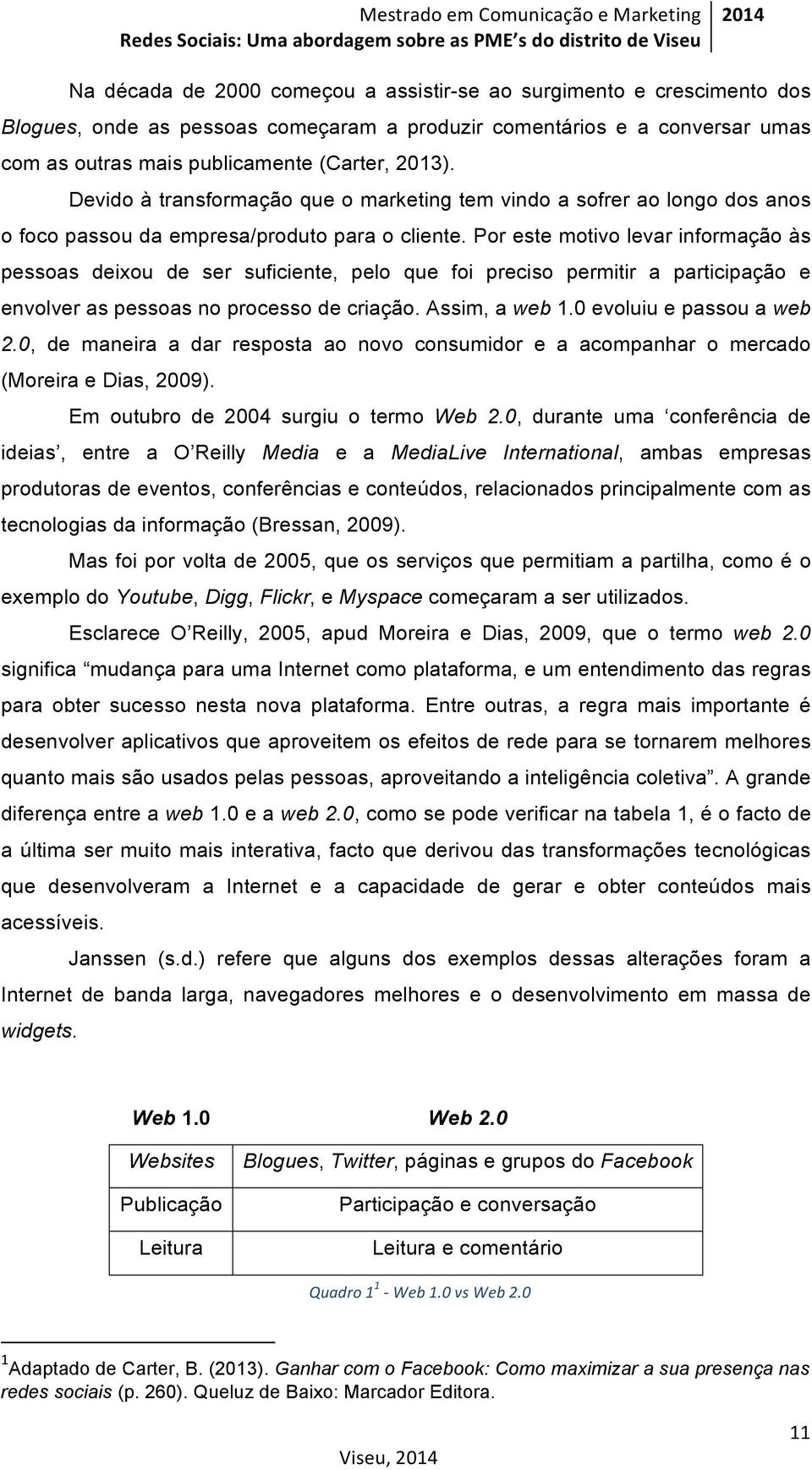 Por este motivo levar informação às pessoas deixou de ser suficiente, pelo que foi preciso permitir a participação e envolver as pessoas no processo de criação. Assim, a web 1.