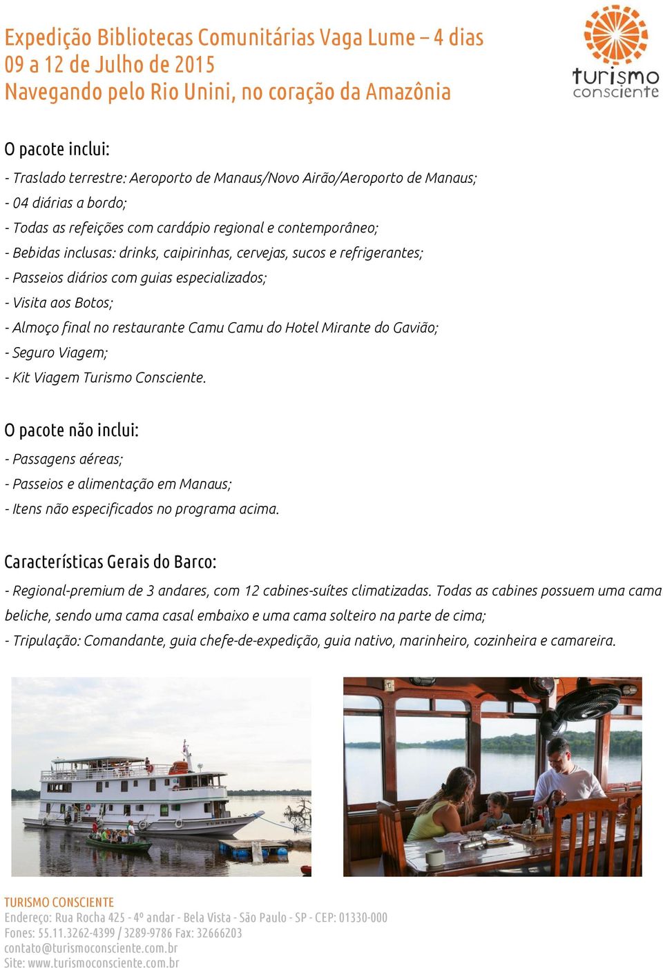 Viagem; - Kit Viagem Turismo Consciente. O pacote não inclui: - Passagens aéreas; - Passeios e alimentação em Manaus; - Itens não especificados no programa acima.