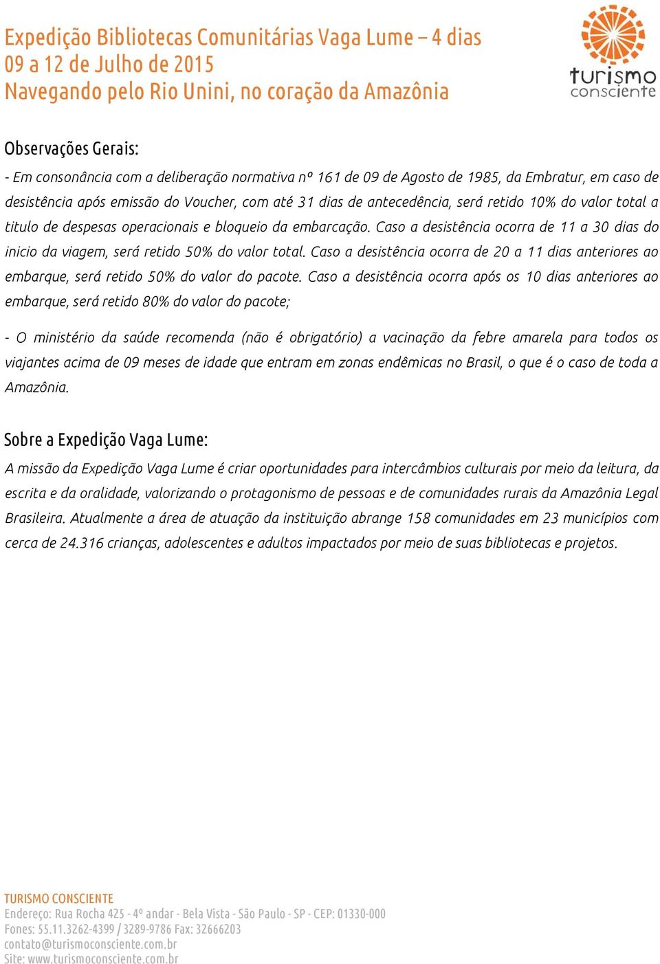 Caso a desistência ocorra de 20 a 11 dias anteriores ao embarque, será retido 50% do valor do pacote.