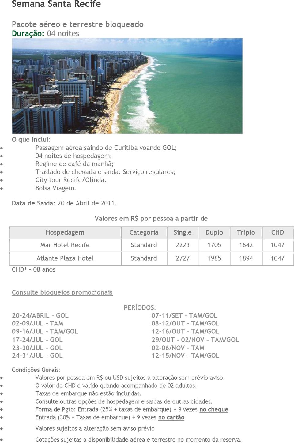 Mar Hotel Recife Standard 2223 1705 1642 1047 Atlante Plaza Hotel Standard 2727 1985 1894 1047 CHD¹ 08