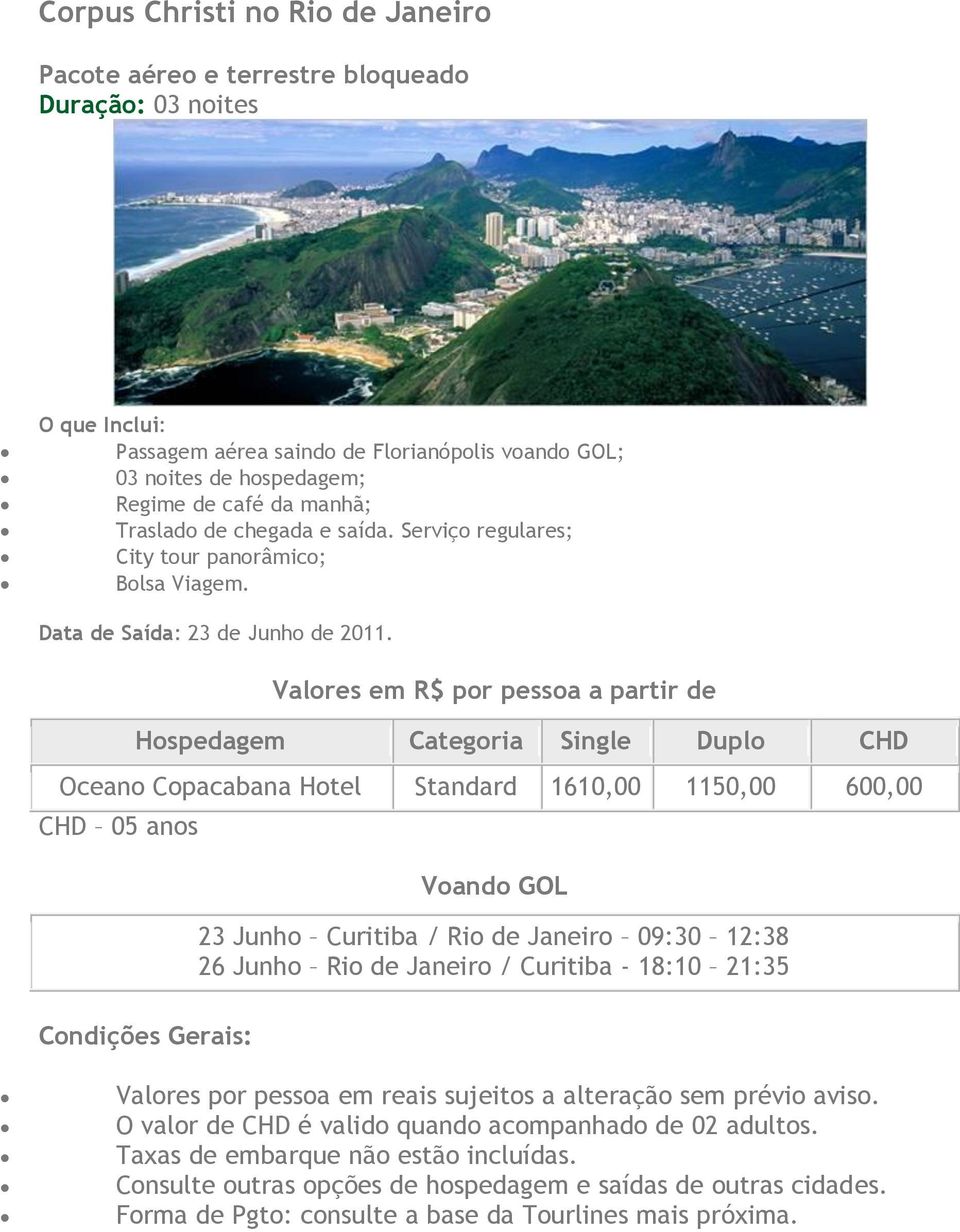 Hospedagem Categoria Single Duplo CHD Oceano Copacabana Hotel Standard 1610,00 1150,00 600,00 CHD 05 anos Voando GOL 23 Junho