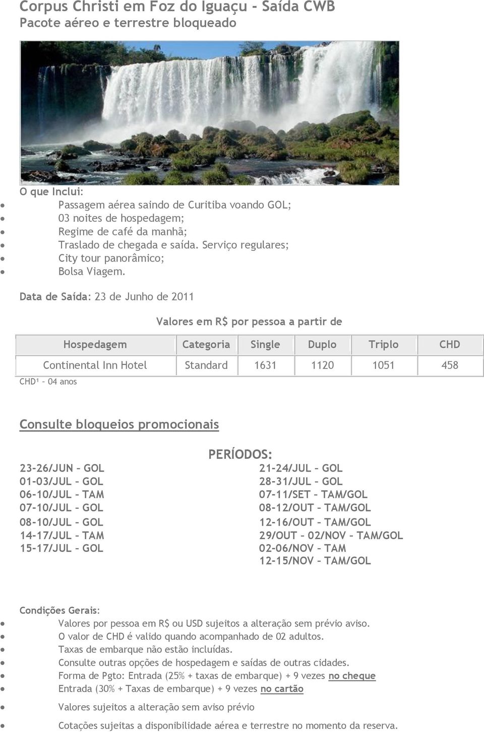 1631 1120 1051 458 CHD¹ 04 anos 23-26/JUN GOL 01-03/JUL GOL 06-10/JUL TAM 07-10/JUL GOL 08-10/JUL GOL