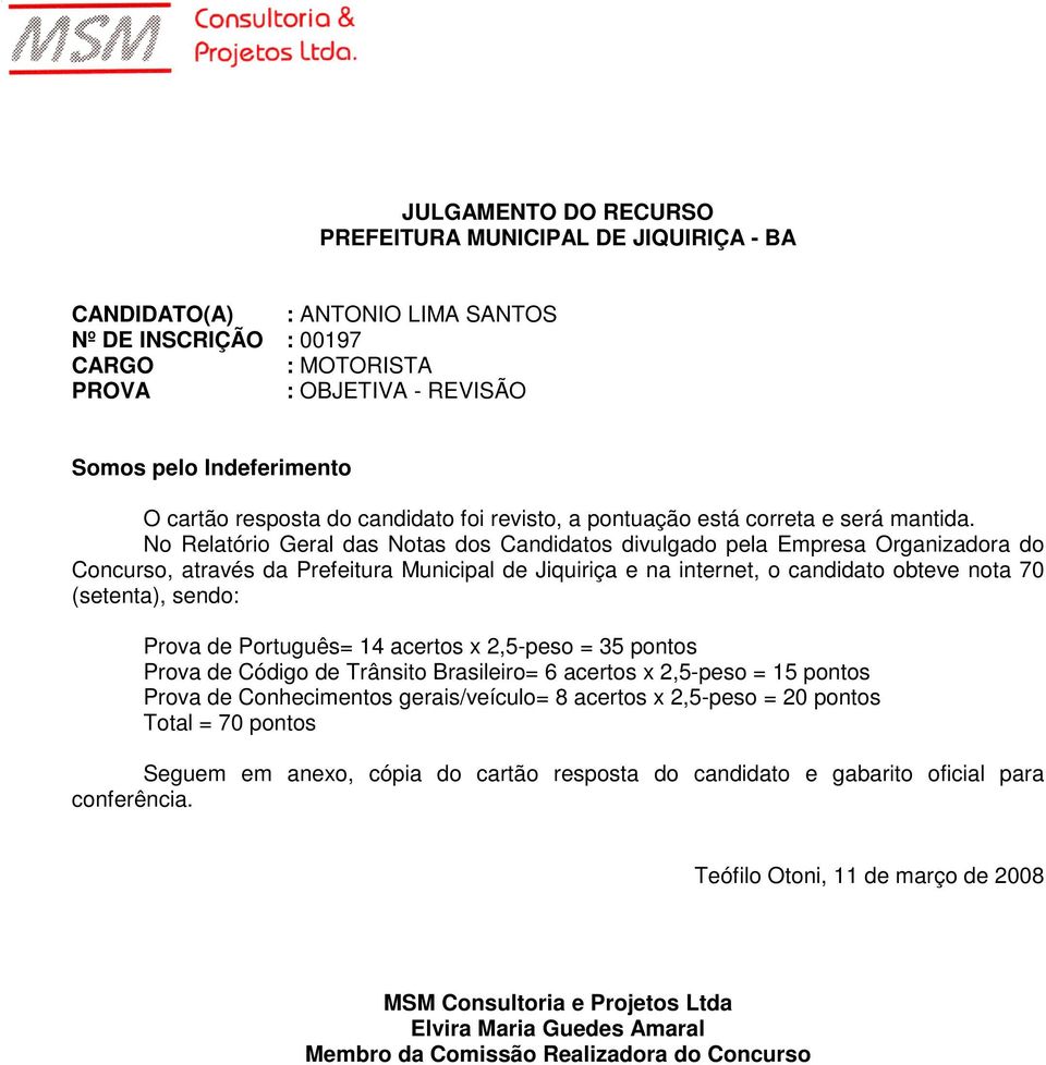 Concurso, através da Prefeitura Municipal de Jiquiriça e na internet, o candidato obteve nota 70 (setenta), sendo: Prova de Português= 14