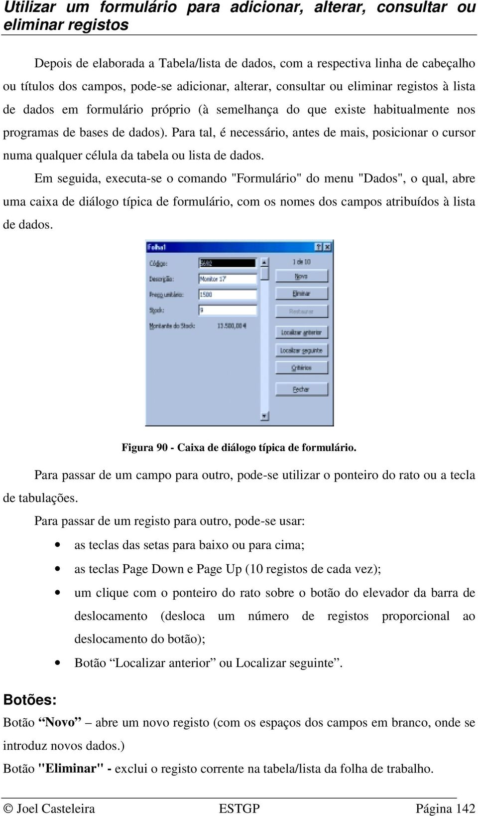 Para tal, é necessário, antes de mais, posicionar o cursor numa qualquer célula da tabela ou lista de dados.