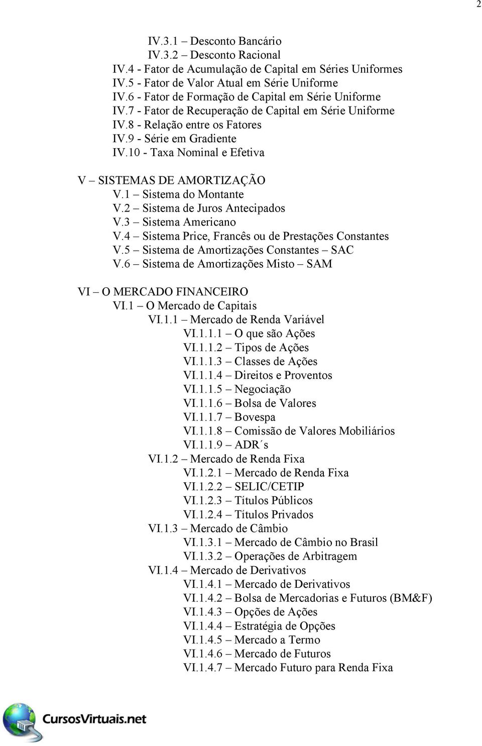 10 - Taxa Nominal e Efetiva V SISTEMAS DE AMORTIZAÇÃO V.1 Sistema do Montante V.2 Sistema de Juros Antecipados V.3 Sistema Americano V.4 Sistema Price, Francês ou de Prestações Constantes V.