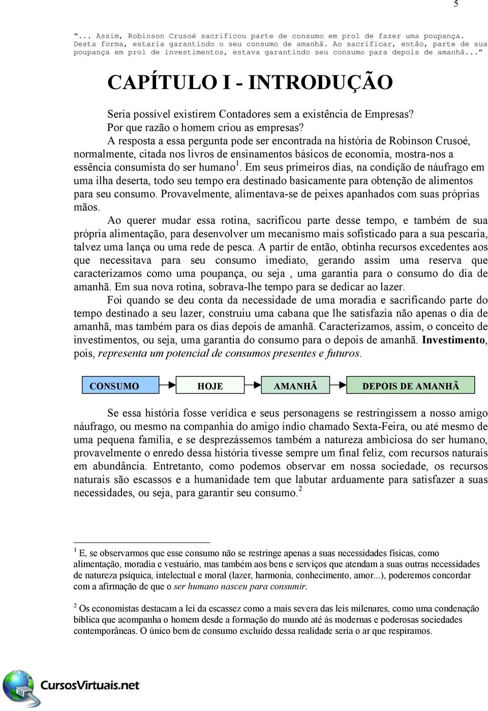 .. CAPÍTULO I - INTRODUÇÃO Seria possível existirem Contadores sem a existência de Empresas? Por que razão o homem criou as empresas?