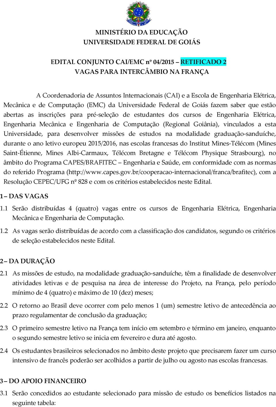 Engenharia Mecânica e Engenharia de Computação (Regional Goiânia), vinculados a esta Universidade, para desenvolver missões de estudos na modalidade graduação-sanduíche, durante o ano letivo europeu