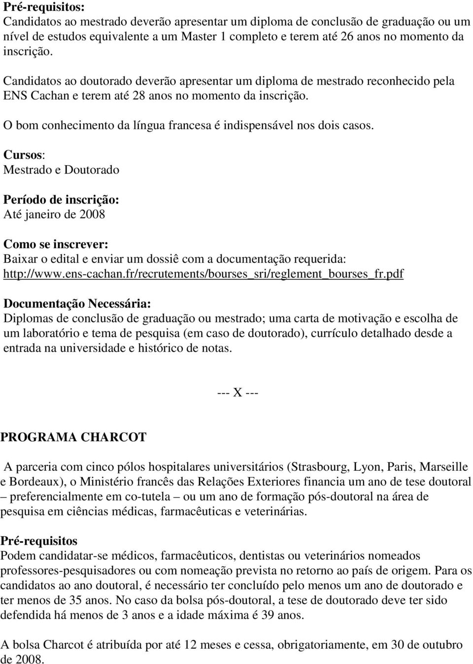 O bom conhecimento da língua francesa é indispensável nos dois casos. Mestrado e Doutorado Até janeiro de 2008 Baixar o edital e enviar um dossiê com a documentação requerida: http://www.ens-cachan.