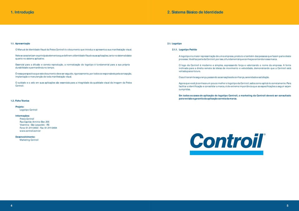 Essencial para a difusão e correta reprodução, a normatização do logotipo é fundamental para a sua própria durabilidade e permanência no tempo.