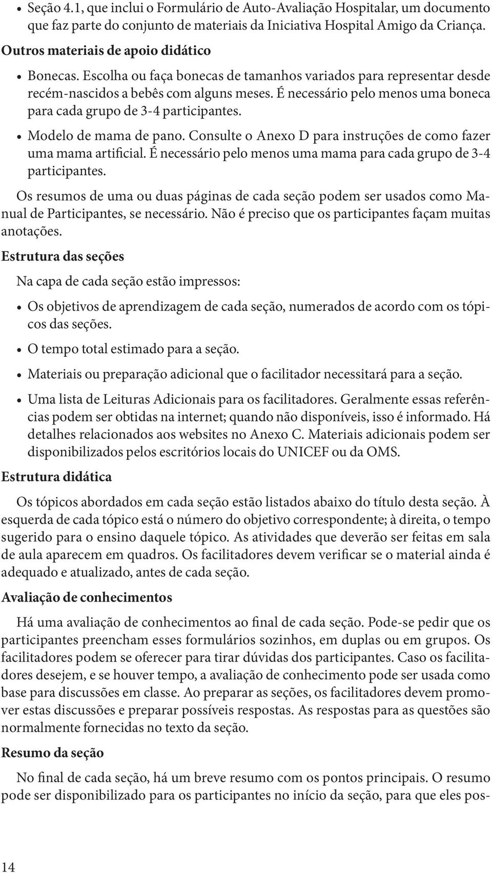 É necessário pelo menos uma boneca para cada grupo de 3-4 participantes. Modelo de mama de pano. Consulte o Anexo D para instruções de como fazer uma mama artificial.