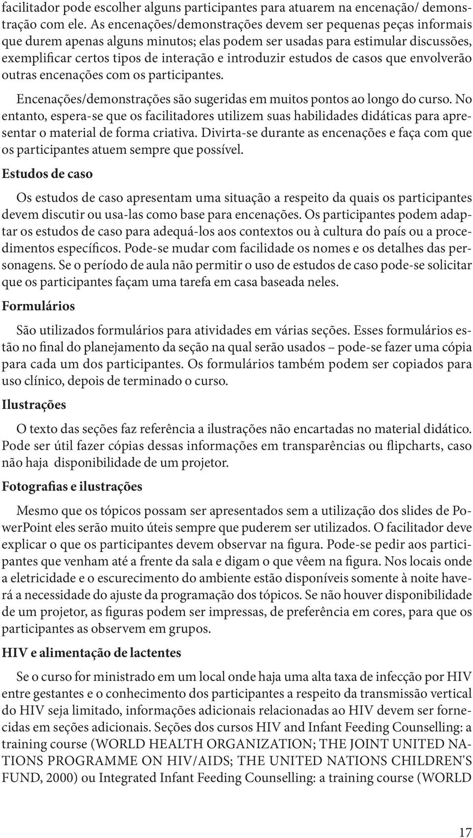 estudos de casos que envolverão outras encenações com os participantes. Encenações/demonstrações são sugeridas em muitos pontos ao longo do curso.