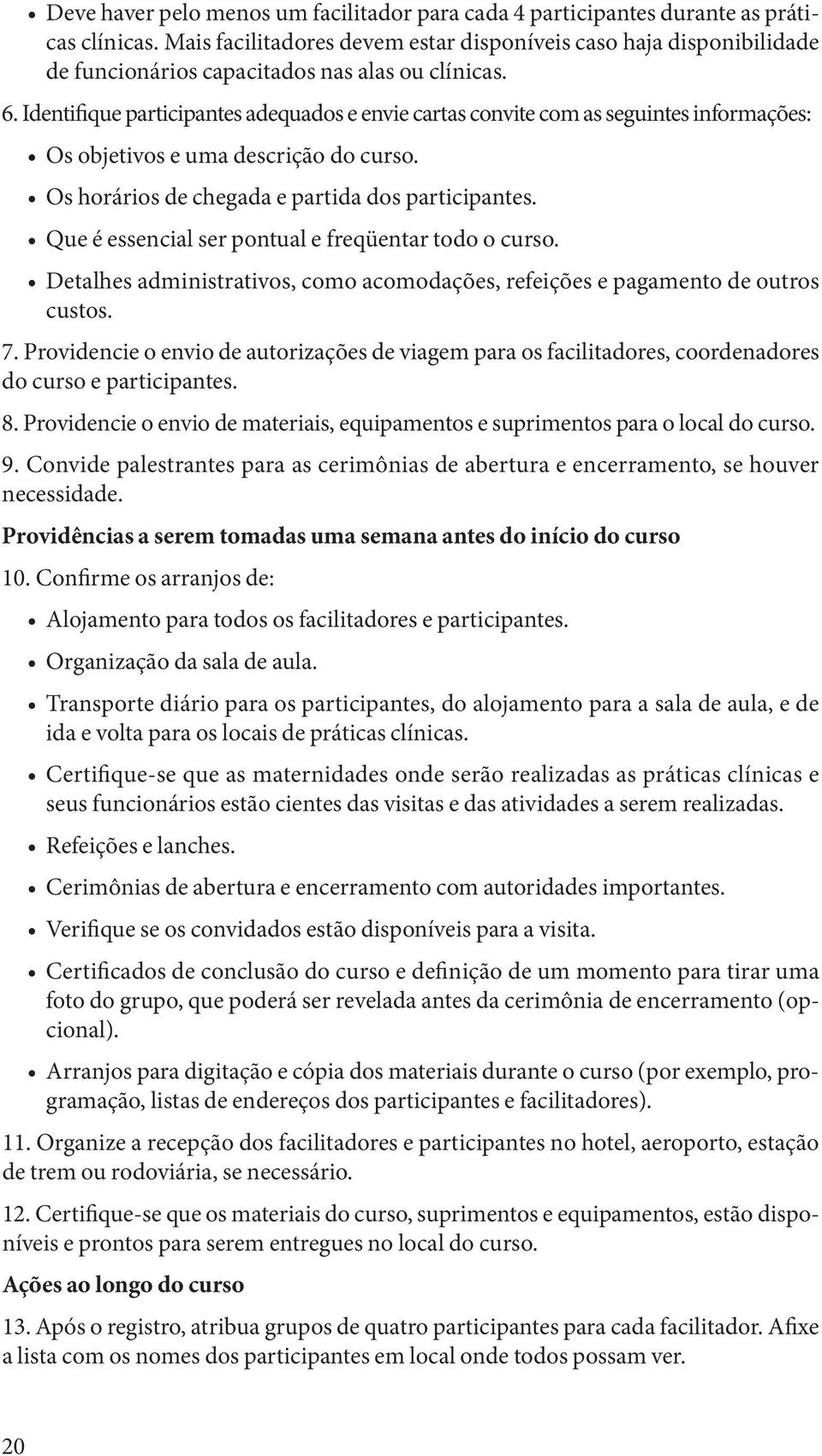 Identifique participantes adequados e envie cartas convite com as seguintes informações: Os objetivos e uma descrição do curso. Os horários de chegada e partida dos participantes.