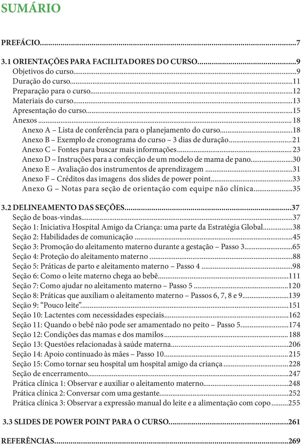 ..23 Anexo D Instruções para a confecção de um modelo de mama de pano...30 Anexo E Avaliação dos instrumentos de aprendizagem...31 Anexo F Créditos das imagens dos slides de power point.