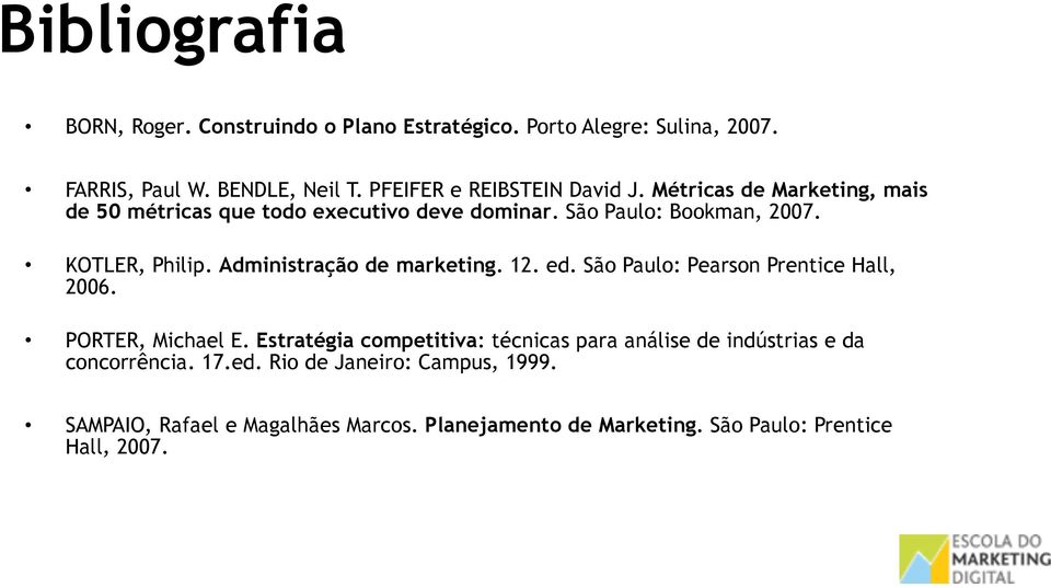 KOTLER, Philip. Administração de marketing. 12. ed. São Paulo: Pearson Prentice Hall, 2006. PORTER, Michael E.