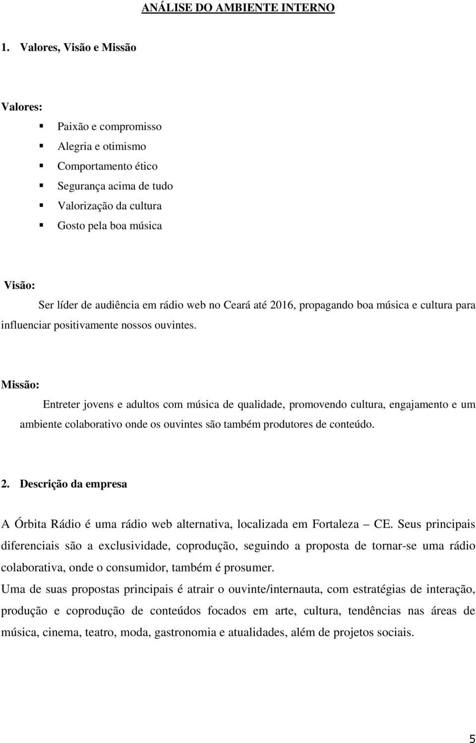 rádio web no Ceará até 2016, propagando boa música e cultura para influenciar positivamente nossos ouvintes.