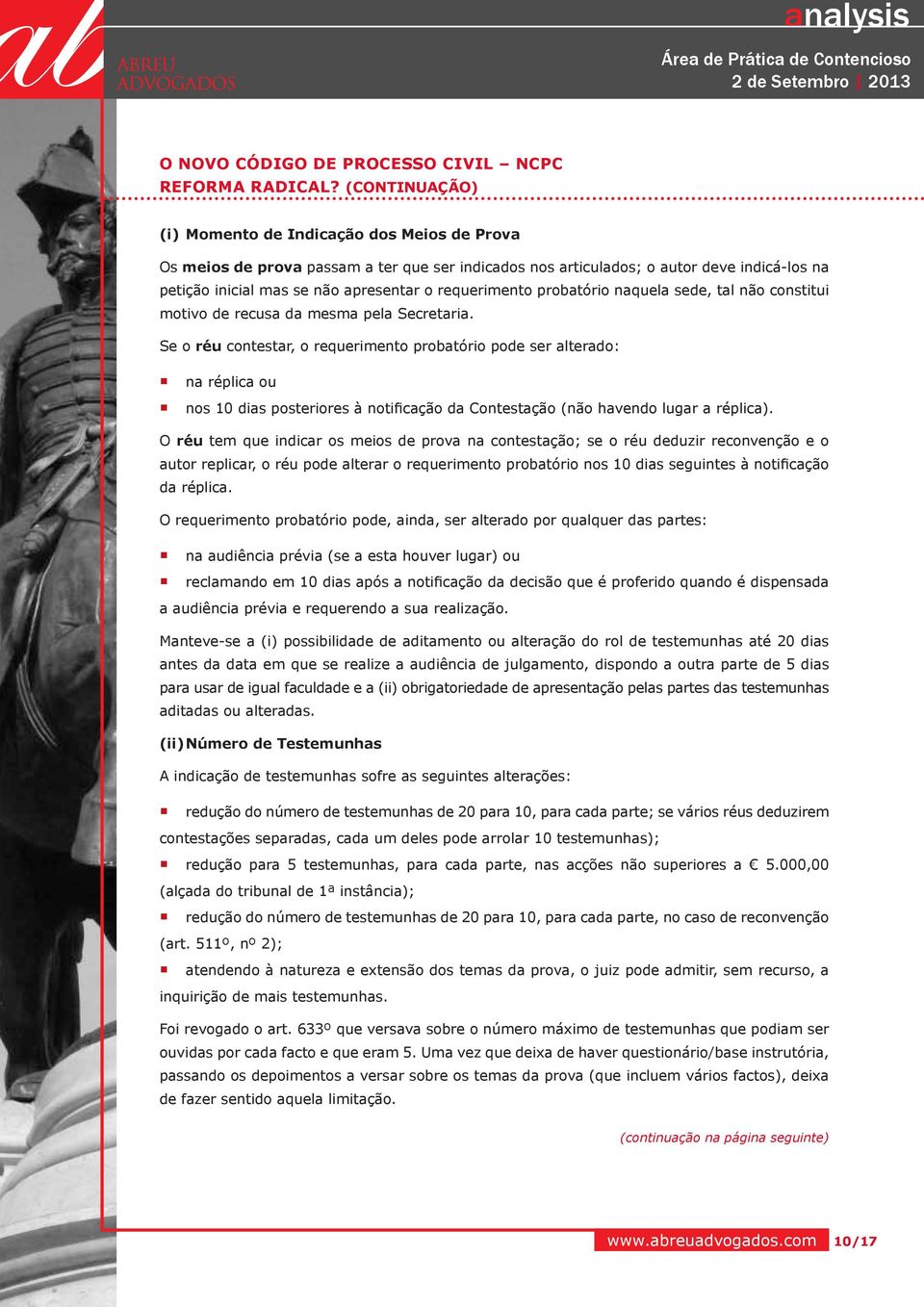 Se o réu contestar, o requerimento probatório pode ser alterado: na réplica ou nos 10 dias posteriores à notificação da Contestação (não havendo lugar a réplica).