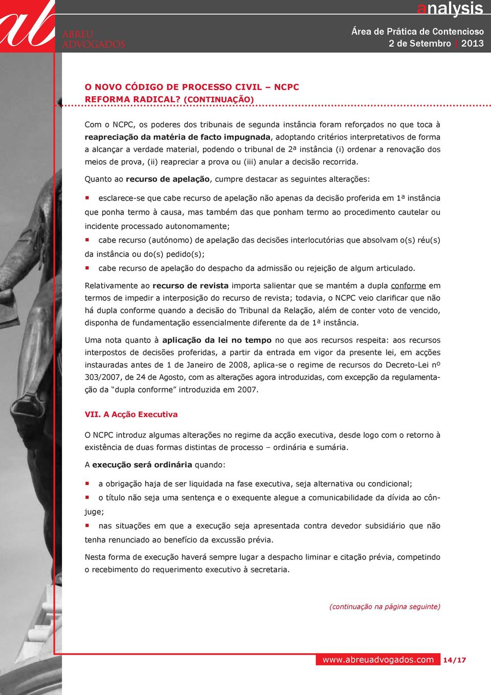 Quanto ao recurso de apelação, cumpre destacar as seguintes alterações: esclarece-se que cabe recurso de apelação não apenas da decisão proferida em 1ª instância que ponha termo à causa, mas também