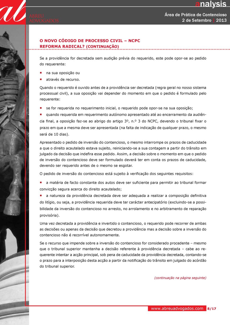 se for requerida no requerimento inicial, o requerido pode opor-se na sua oposição; quando requerida em requerimento autónomo apresentado até ao encerramento da audiência final, a oposição faz-se ao