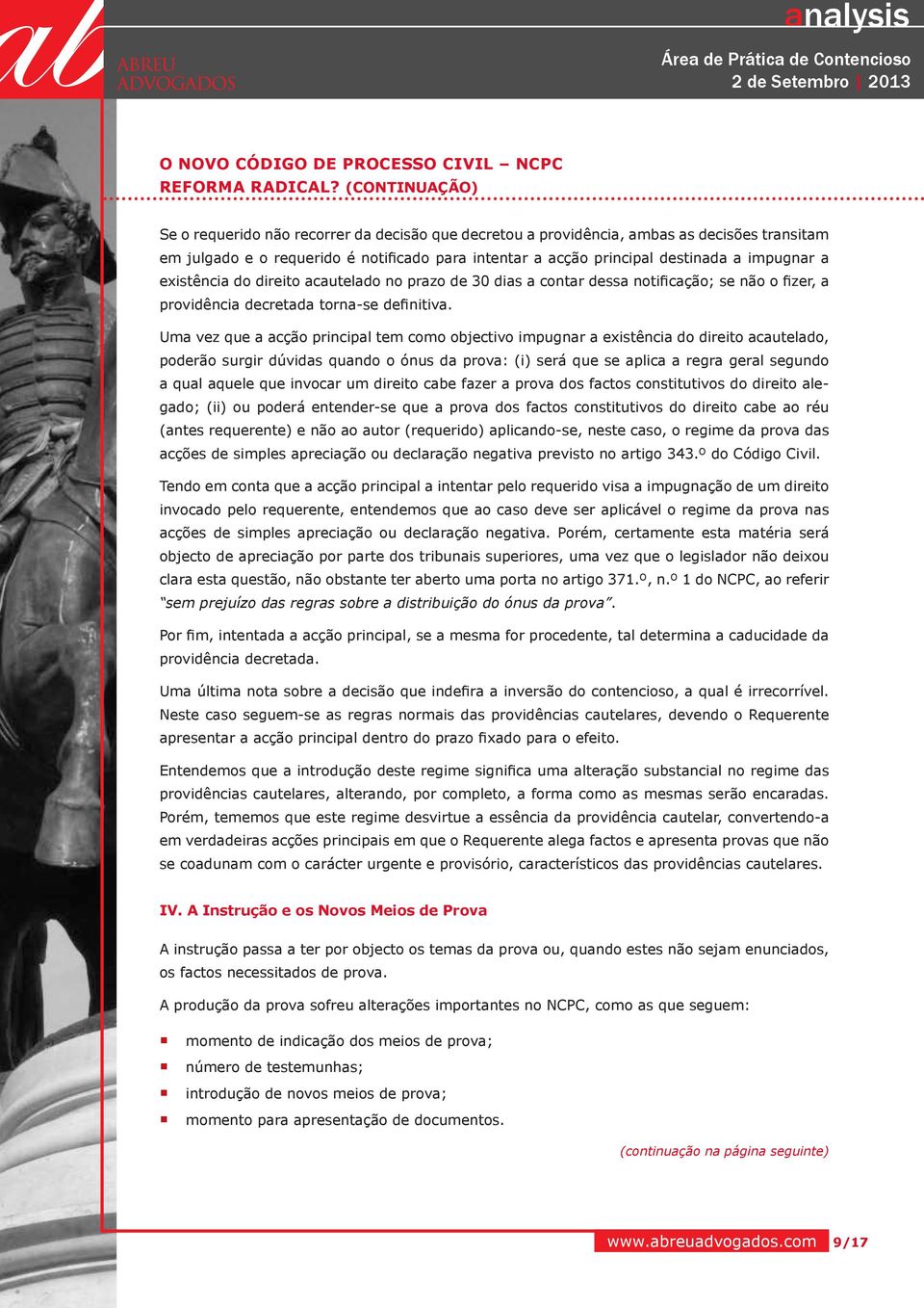 Uma vez que a acção principal tem como objectivo impugnar a existência do direito acautelado, poderão surgir dúvidas quando o ónus da prova: (i) será que se aplica a regra geral segundo a qual aquele