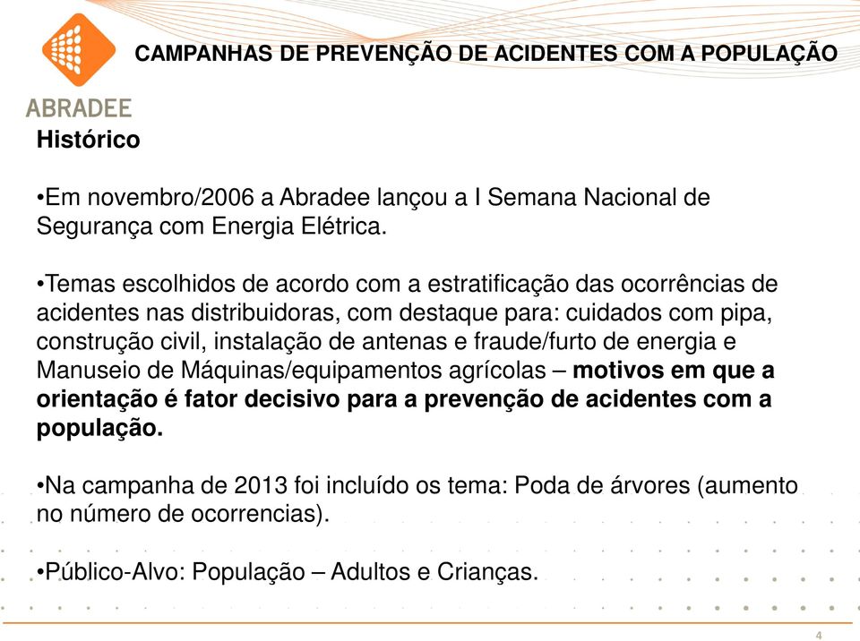 instalação de antenas e fraude/furto de energia e Manuseio de Máquinas/equipamentos agrícolas motivos em que a orientação é fator decisivo para a prevenção