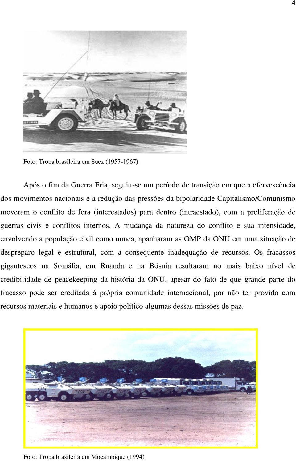 A mudança da natureza do conflito e sua intensidade, envolvendo a população civil como nunca, apanharam as OMP da ONU em uma situação de despreparo legal e estrutural, com a consequente inadequação