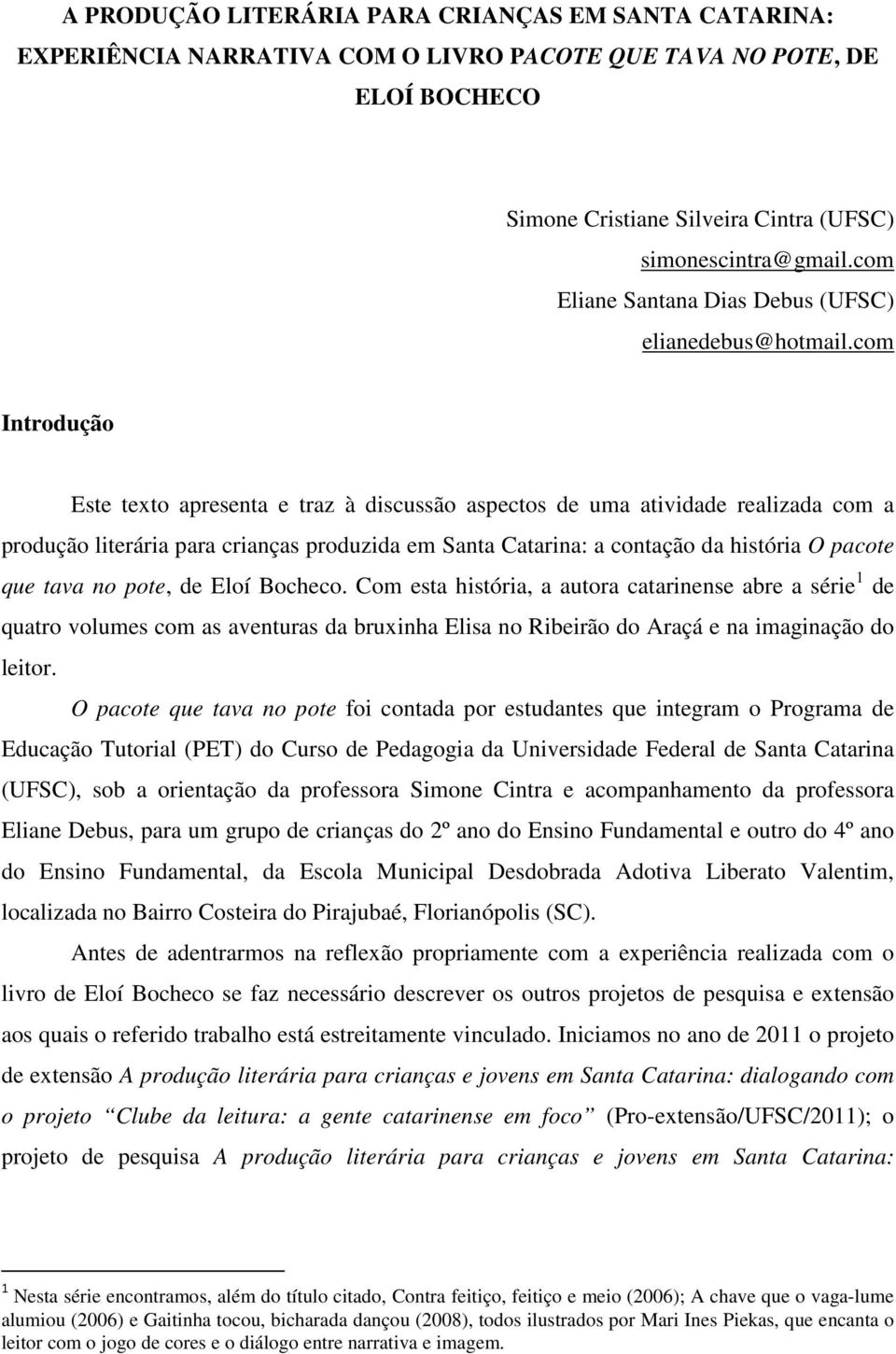 com Introdução Este texto apresenta e traz à discussão aspectos de uma atividade realizada com a produção literária para crianças produzida em Santa Catarina: a contação da história O pacote que tava