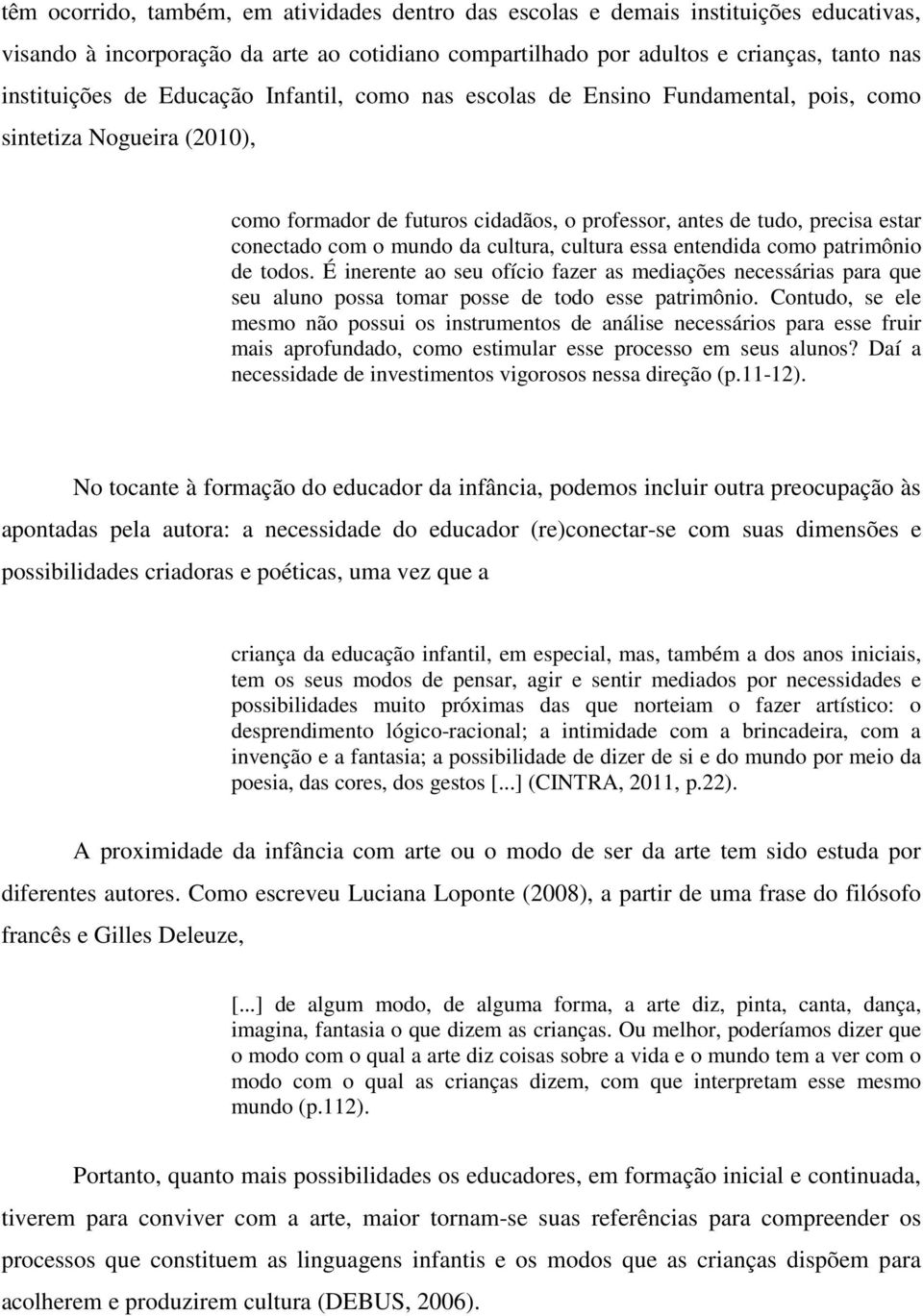 cultura, cultura essa entendida como patrimônio de todos. É inerente ao seu ofício fazer as mediações necessárias para que seu aluno possa tomar posse de todo esse patrimônio.