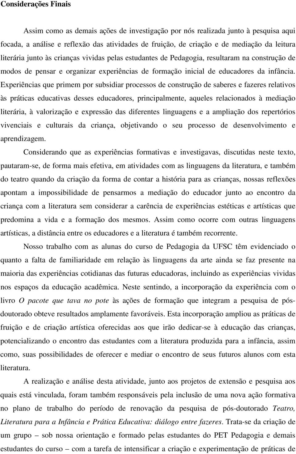 Experiências que primem por subsidiar processos de construção de saberes e fazeres relativos às práticas educativas desses educadores, principalmente, aqueles relacionados à mediação literária, à