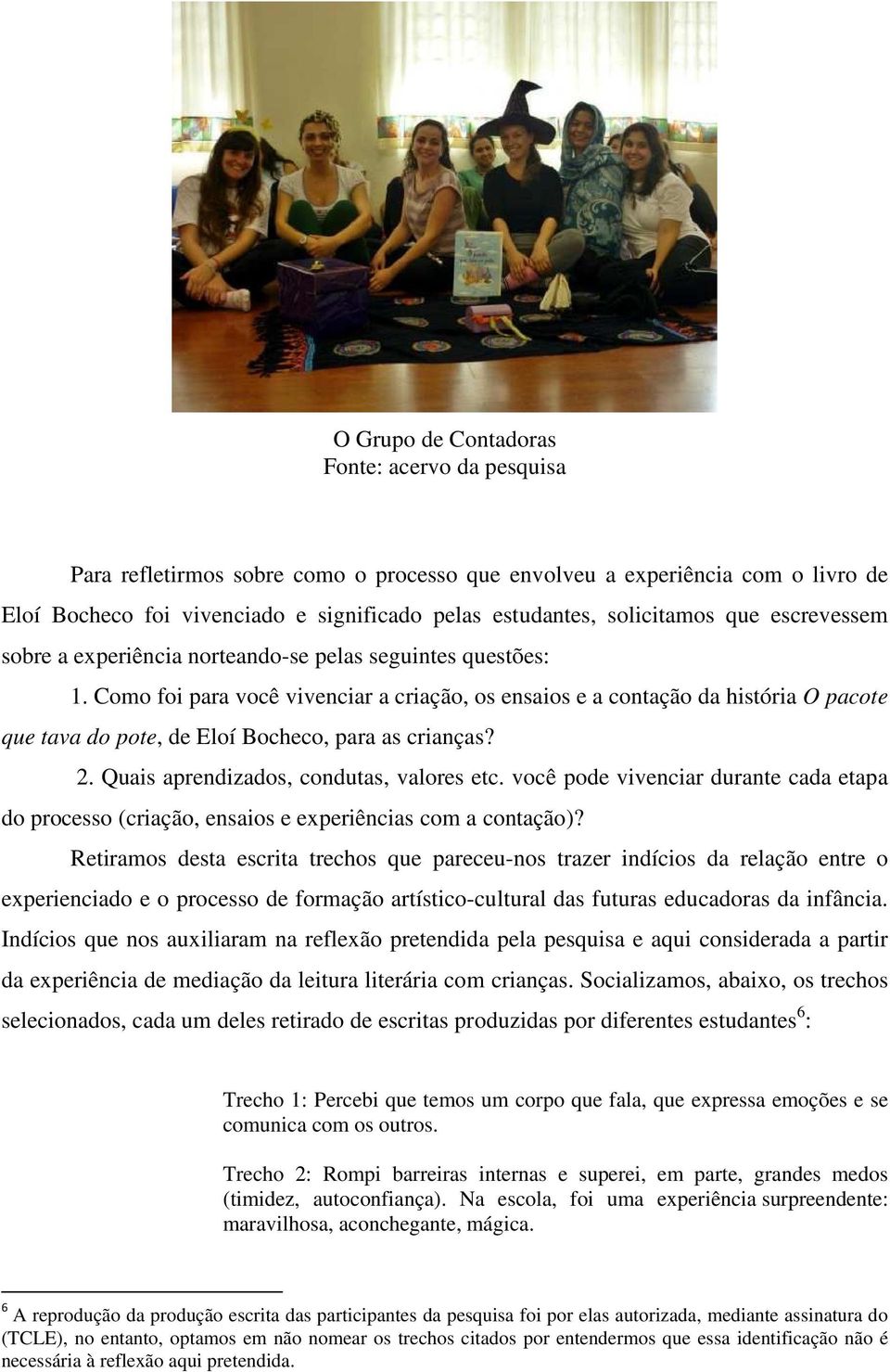 Quais aprendizados, condutas, valores etc. você pode vivenciar durante cada etapa do processo (criação, ensaios e experiências com a contação)?