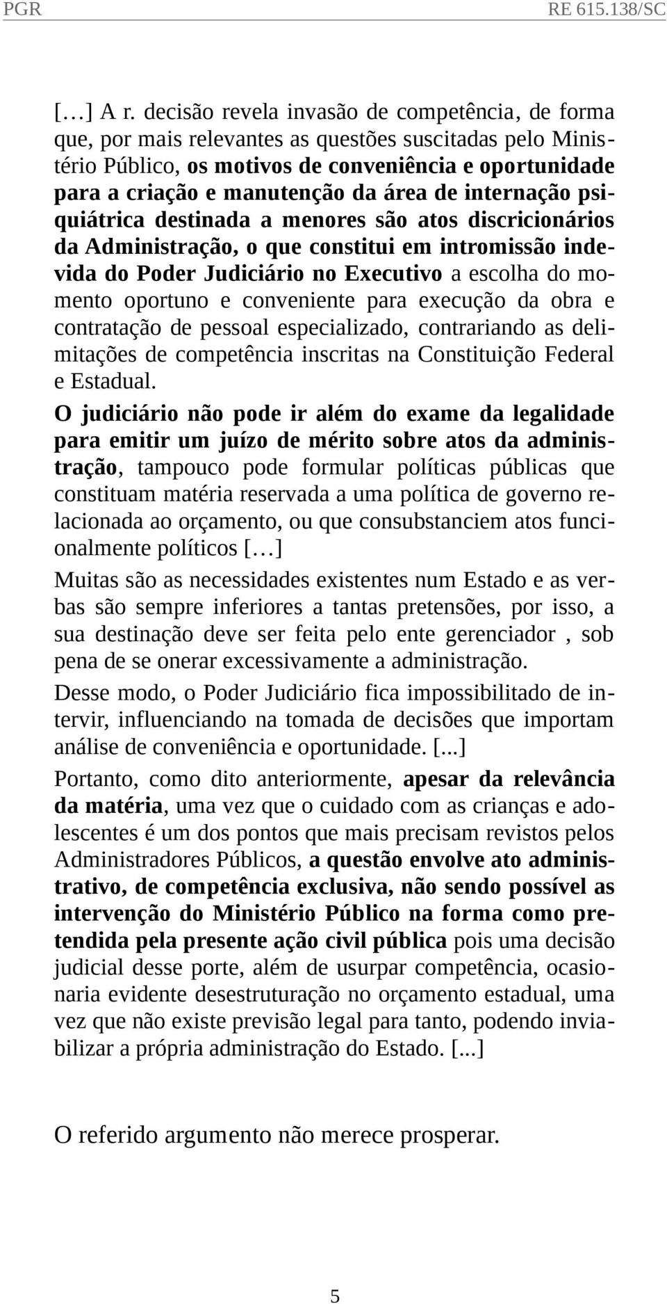 de internação psiquiátrica destinada a menores são atos discricionários da Administração, o que constitui em intromissão indevida do Poder Judiciário no Executivo a escolha do momento oportuno e