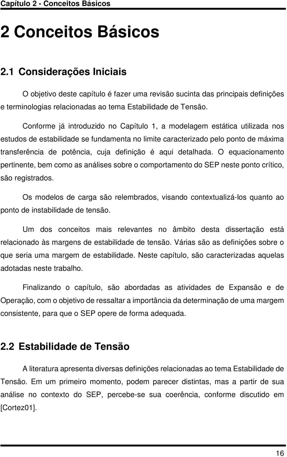 Conforme já introduzido no Capítulo, a modelagem estática utilizada nos estudos de estabilidade se fundamenta no limite caracterizado pelo ponto de máxima transferência de potência, cuja definição é